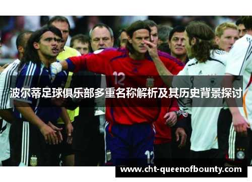 波尔蒂足球俱乐部多重名称解析及其历史背景探讨 波尔蒂足球俱乐部多重名称解析及其历史背景探讨