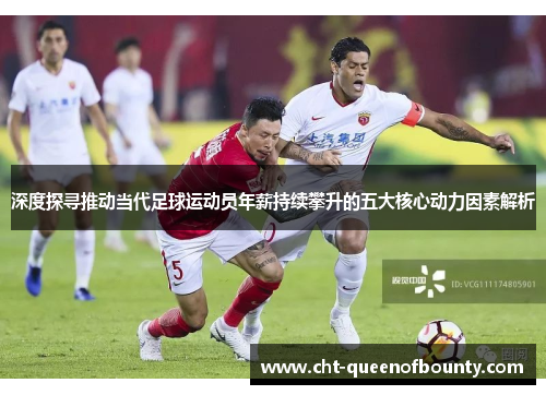 深度探寻推动当代足球运动员年薪持续攀升的五大核心动力因素解析