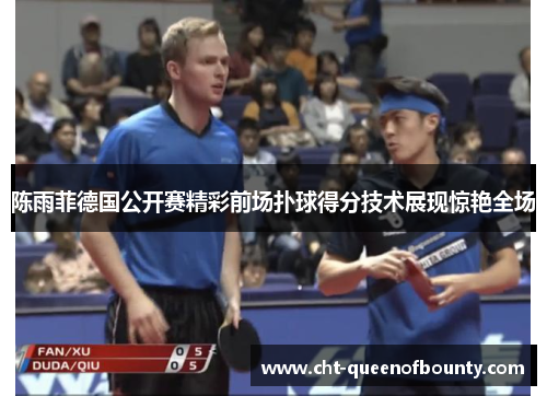 陈雨菲德国公开赛精彩前场扑球得分技术展现惊艳全场