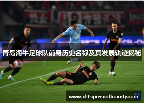 青岛海牛足球队前身历史名称及其发展轨迹揭秘