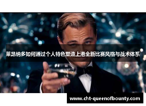 莱昂纳多如何通过个人特色塑造上港全新比赛风格与战术体系