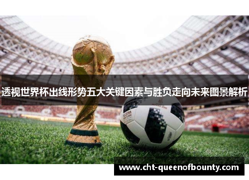 透视世界杯出线形势五大关键因素与胜负走向未来图景解析