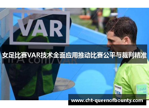 女足比赛VAR技术全面应用推动比赛公平与裁判精准