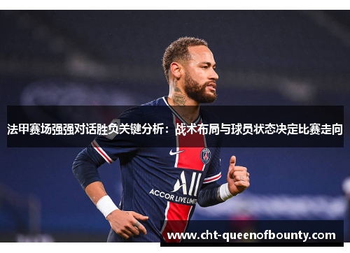 法甲赛场强强对话胜负关键分析：战术布局与球员状态决定比赛走向
